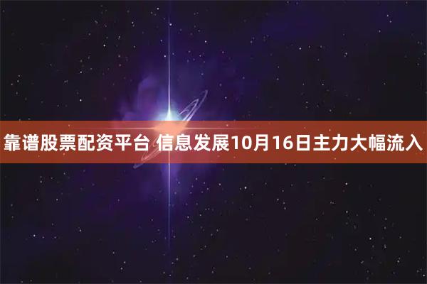 靠谱股票配资平台 信息发展10月16日主力大幅流入