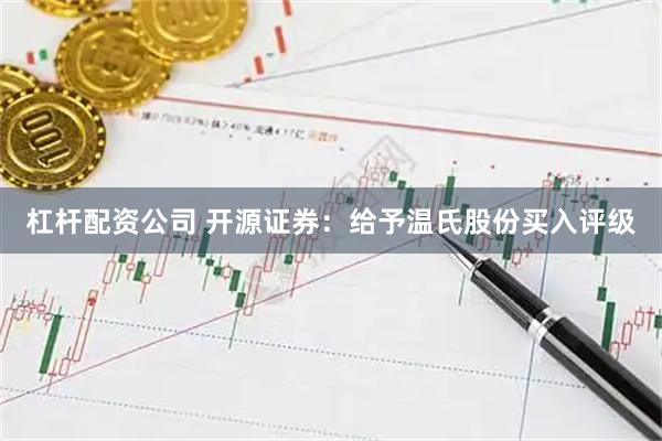 杠杆配资公司 开源证券：给予温氏股份买入评级