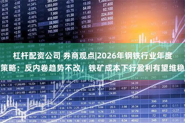 杠杆配资公司 券商观点|2026年钢铁行业年度策略：反内卷趋势不改，铁矿成本下行盈利有望维稳